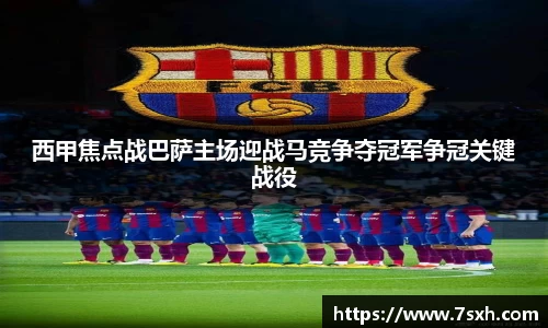 西甲焦点战巴萨主场迎战马竞争夺冠军争冠关键战役